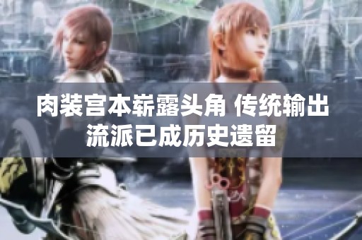 肉装宫本崭露头角 传统输出流派已成历史遗留