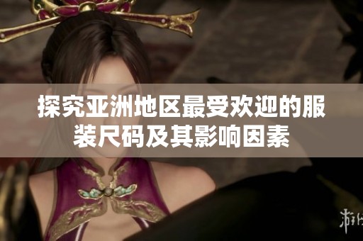 探究亚洲地区最受欢迎的服装尺码及其影响因素