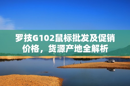 罗技G102鼠标批发及促销价格，货源产地全解析