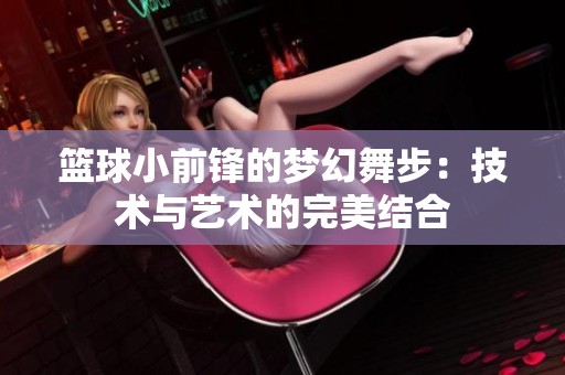 篮球小前锋的梦幻舞步：技术与艺术的完美结合