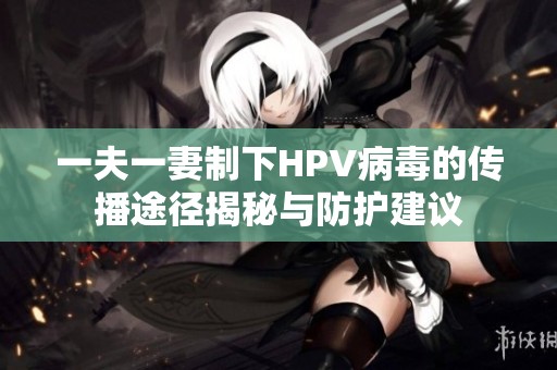 一夫一妻制下HPV病毒的传播途径揭秘与防护建议