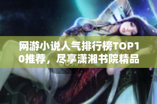 网游小说人气排行榜TOP10推荐，尽享潇湘书院精品佳作