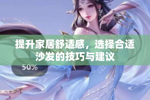 提升家居舒适感，选择合适沙发的技巧与建议