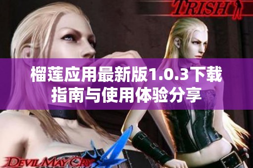 榴莲应用最新版1.0.3下载指南与使用体验分享