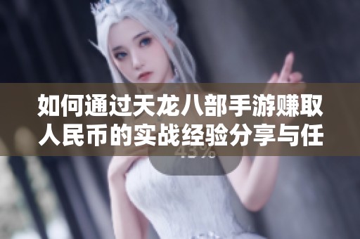 如何通过天龙八部手游赚取人民币的实战经验分享与任务攻略