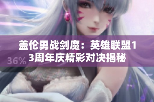 盖伦勇战剑魔：英雄联盟13周年庆精彩对决揭秘