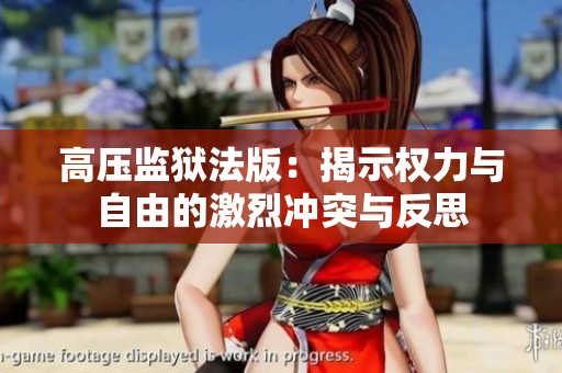 高压监狱法版：揭示权力与自由的激烈冲突与反思