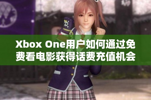Xbox One用户如何通过免费看电影获得话费充值机会