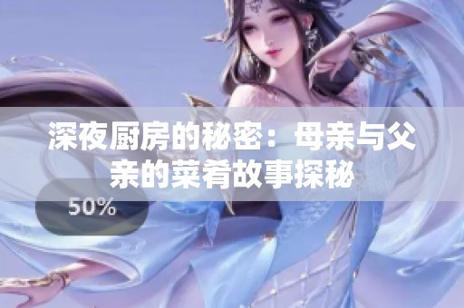 深夜厨房的秘密：母亲与父亲的菜肴故事探秘
