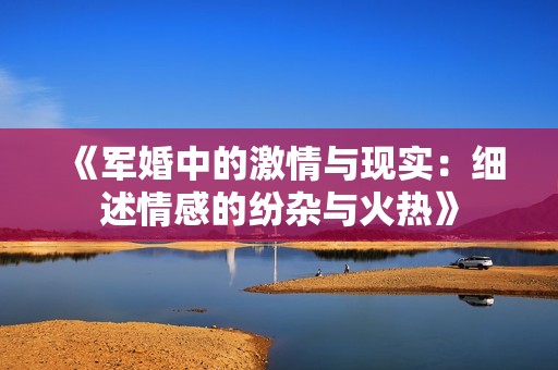 《军婚中的激情与现实：细述情感的纷杂与火热》