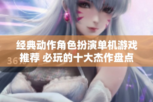经典动作角色扮演单机游戏推荐 必玩的十大杰作盘点