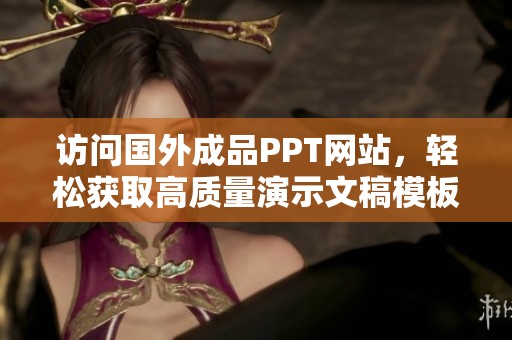 访问国外成品PPT网站，轻松获取高质量演示文稿模板