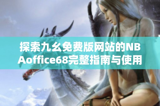 探索九幺免费版网站的NBAoffice68完整指南与使用技巧