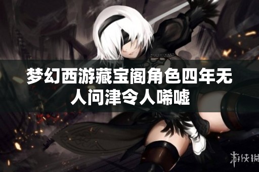 梦幻西游藏宝阁角色四年无人问津令人唏嘘