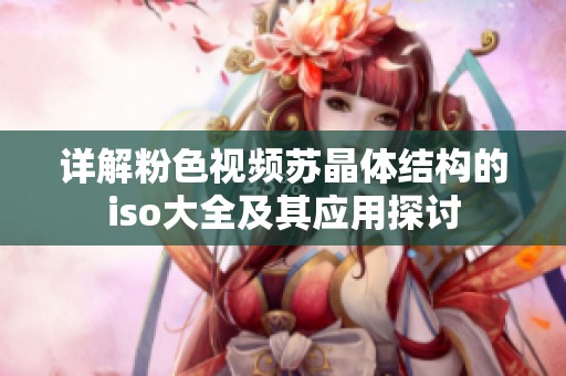 详解粉色视频苏晶体结构的iso大全及其应用探讨