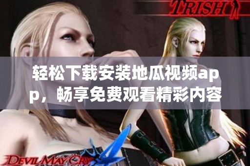 轻松下载安装地瓜视频app，畅享免费观看精彩内容的方法