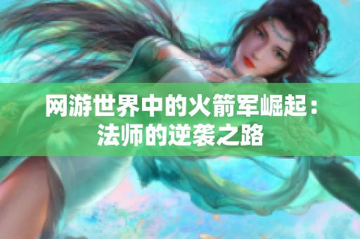 网游世界中的火箭军崛起：法师的逆袭之路
