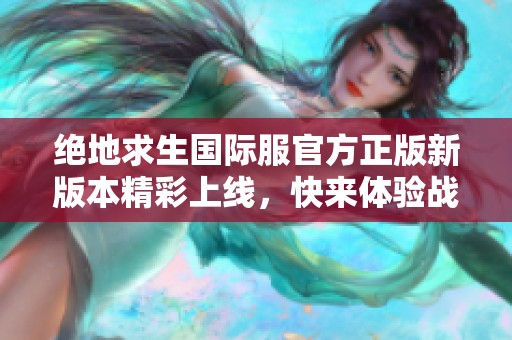 绝地求生国际服官方正版新版本精彩上线，快来体验战斗乐趣！