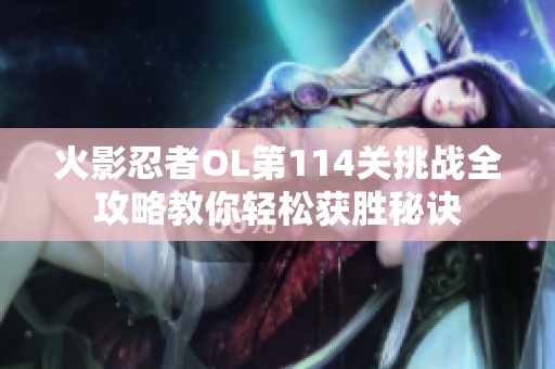 火影忍者OL第114关挑战全攻略教你轻松获胜秘诀