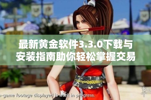 最新黄金软件3.3.0下载与安装指南助你轻松掌握交易技巧
