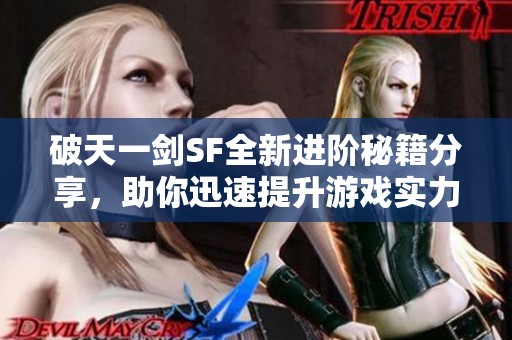 破天一剑SF全新进阶秘籍分享，助你迅速提升游戏实力!