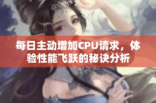 每日主动增加CPU请求，体验性能飞跃的秘诀分析