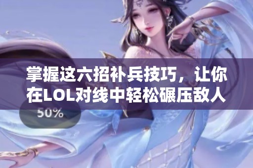 掌握这六招补兵技巧，让你在LOL对线中轻松碾压敌人