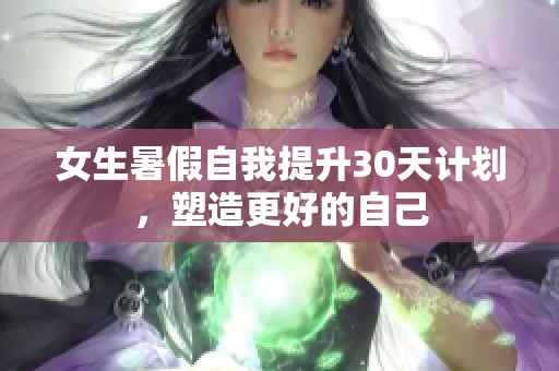 女生暑假自我提升30天计划，塑造更好的自己