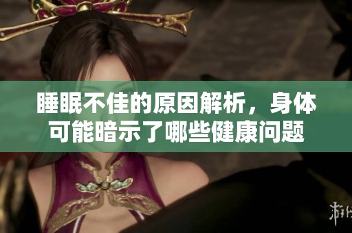 睡眠不佳的原因解析，身体可能暗示了哪些健康问题