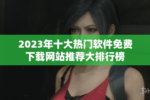 2023年十大热门软件免费下载网站推荐大排行榜