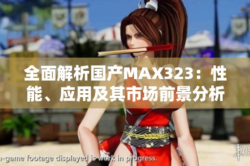 全面解析国产MAX323：性能、应用及其市场前景分析