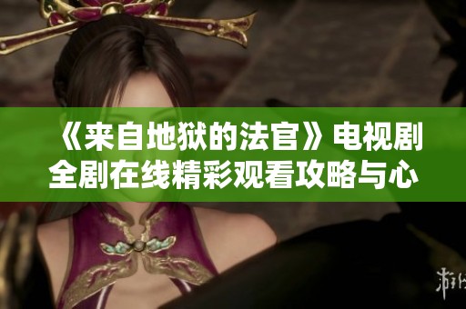 《来自地狱的法官》电视剧全剧在线精彩观看攻略与心得分享