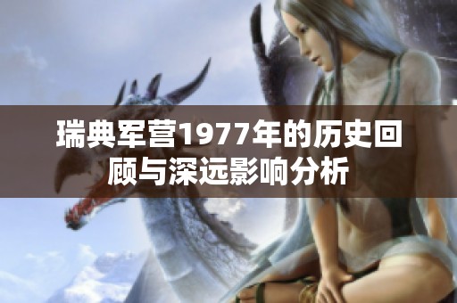 瑞典军营1977年的历史回顾与深远影响分析