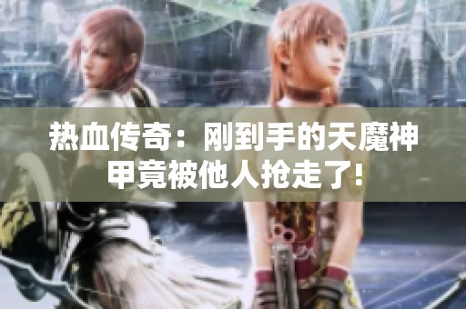热血传奇：刚到手的天魔神甲竟被他人抢走了!