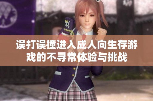 误打误撞进入成人向生存游戏的不寻常体验与挑战
