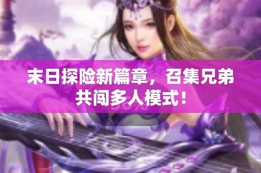 末日探险新篇章，召集兄弟共闯多人模式！
