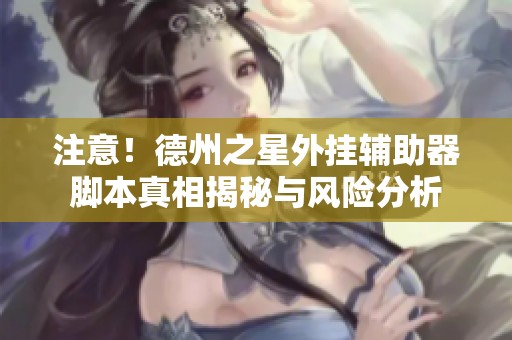 注意！德州之星外挂辅助器脚本真相揭秘与风险分析
