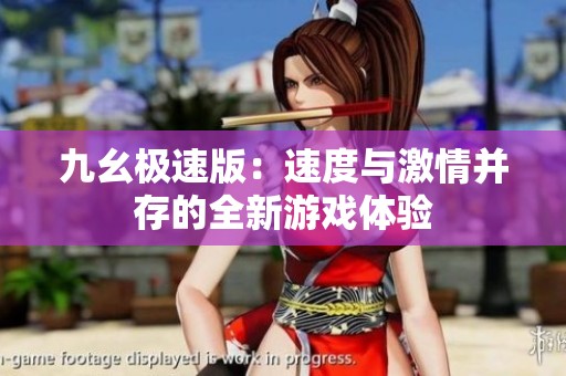 九幺极速版：速度与激情并存的全新游戏体验