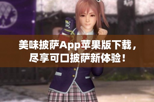 美味披萨App苹果版下载，尽享可口披萨新体验！