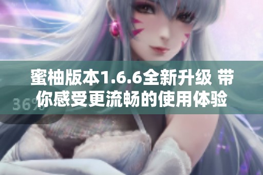 蜜柚版本1.6.6全新升级 带你感受更流畅的使用体验