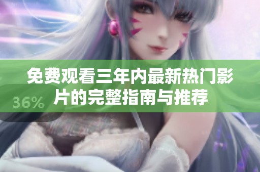 免费观看三年内最新热门影片的完整指南与推荐