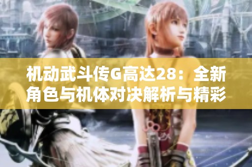 机动武斗传G高达28：全新角色与机体对决解析与精彩回顾