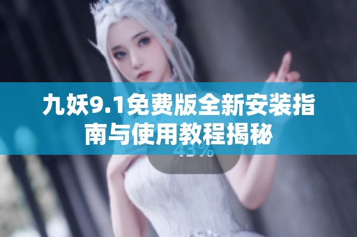 九妖9.1免费版全新安装指南与使用教程揭秘