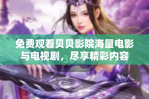 免费观看贝贝影院海量电影与电视剧，尽享精彩内容