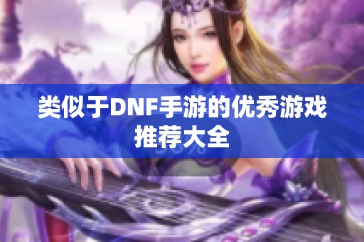 类似于DNF手游的优秀游戏推荐大全