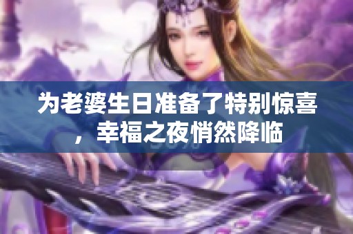 为老婆生日准备了特别惊喜，幸福之夜悄然降临