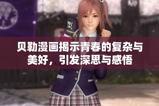 贝勒漫画揭示青春的复杂与美好，引发深思与感悟