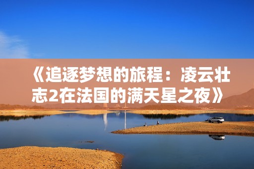 《追逐梦想的旅程：凌云壮志2在法国的满天星之夜》