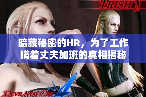 暗藏秘密的HR，为了工作瞒着丈夫加班的真相揭秘