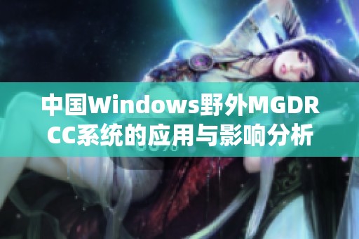 中国Windows野外MGDRCC系统的应用与影响分析